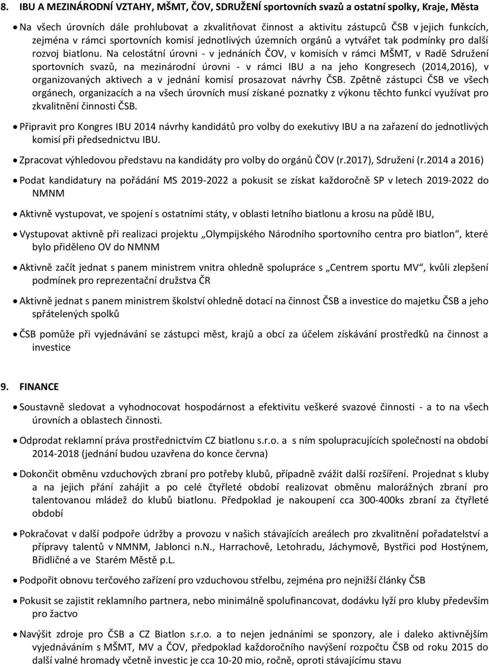 Na celostátní úrovni - v jednáních ČOV, v komisích v rámci MŠMT, v Radě Sdružení sportovních svazů, na mezinárodní úrovni - v rámci IBU a na jeho Kongresech (2014,2016), v organizovaných aktivech a v