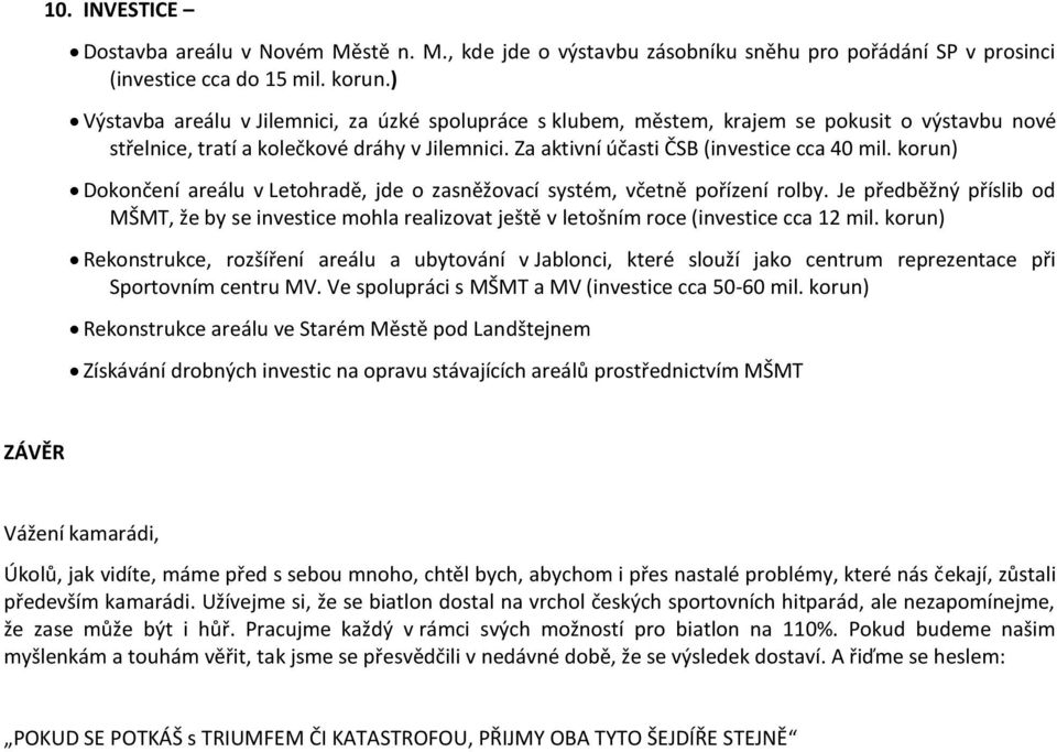 korun) Dokončení areálu v Letohradě, jde o zasněžovací systém, včetně pořízení rolby. Je předběžný příslib od MŠMT, že by se investice mohla realizovat ještě v letošním roce (investice cca 12 mil.