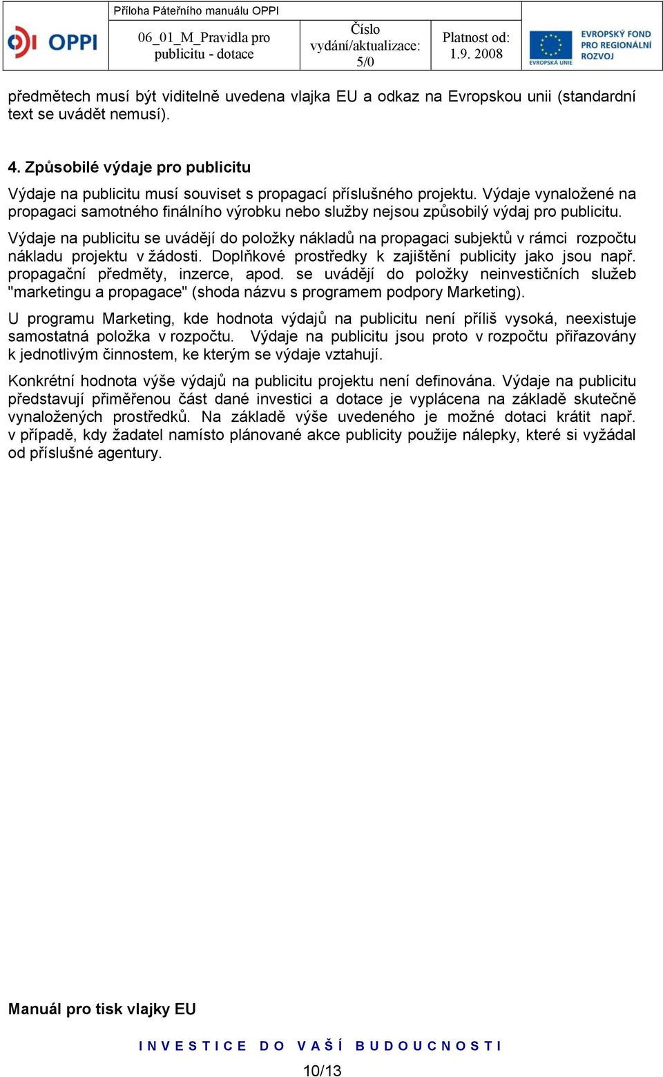 Výdaje vynaložené na propagaci samotného finálního výrobku nebo služby nejsou způsobilý výdaj pro publicitu.