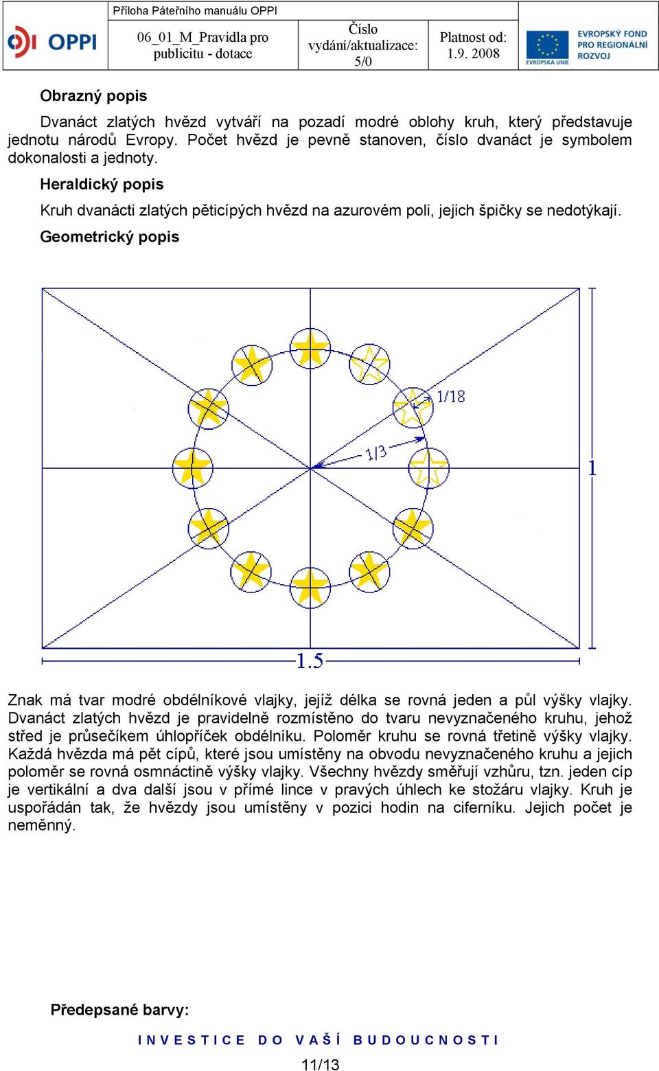 Geometrický popis Znak má tvar modré obdélníkové vlajky, jejíž délka se rovná jeden a půl výšky vlajky.