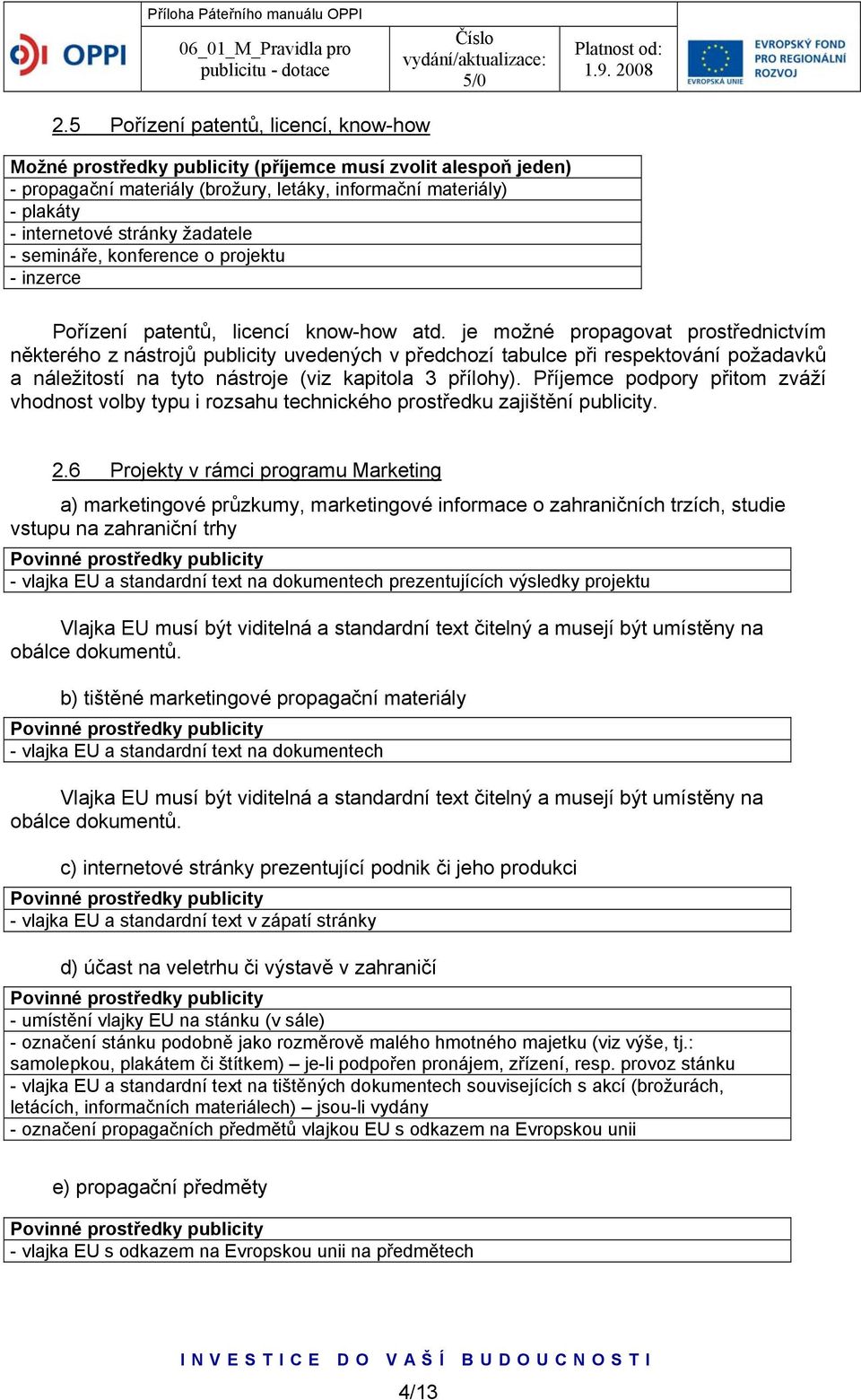 je možné propagovat prostřednictvím některého z nástrojů publicity uvedených v předchozí tabulce při respektování požadavků a náležitostí na tyto nástroje (viz kapitola 3 přílohy).
