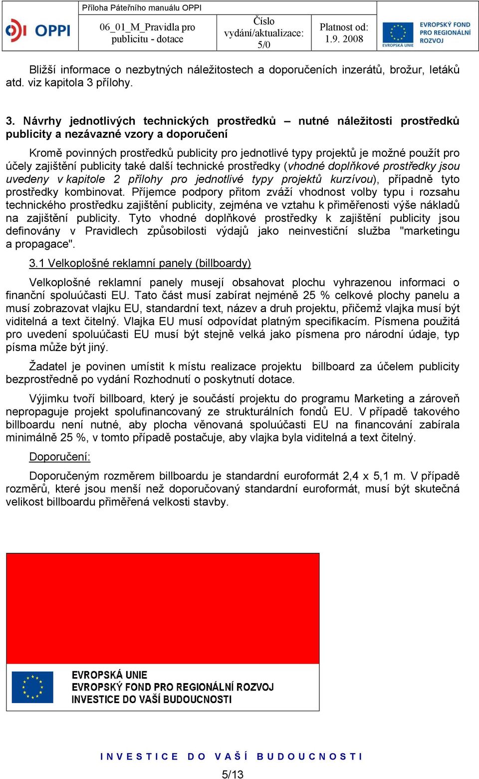 Návrhy jednotlivých technických prostředků nutné náležitosti prostředků publicity a nezávazné vzory a doporučení Kromě povinných prostředků publicity pro jednotlivé typy projektů je možné použít pro