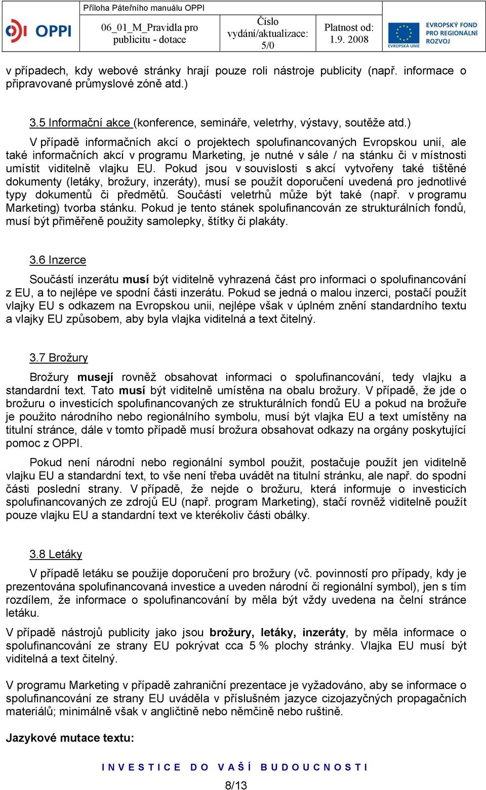 Pokud jsou v souvislosti s akcí vytvořeny také tištěné dokumenty (letáky, brožury, inzeráty), musí se použít doporučení uvedená pro jednotlivé typy dokumentů či předmětů.