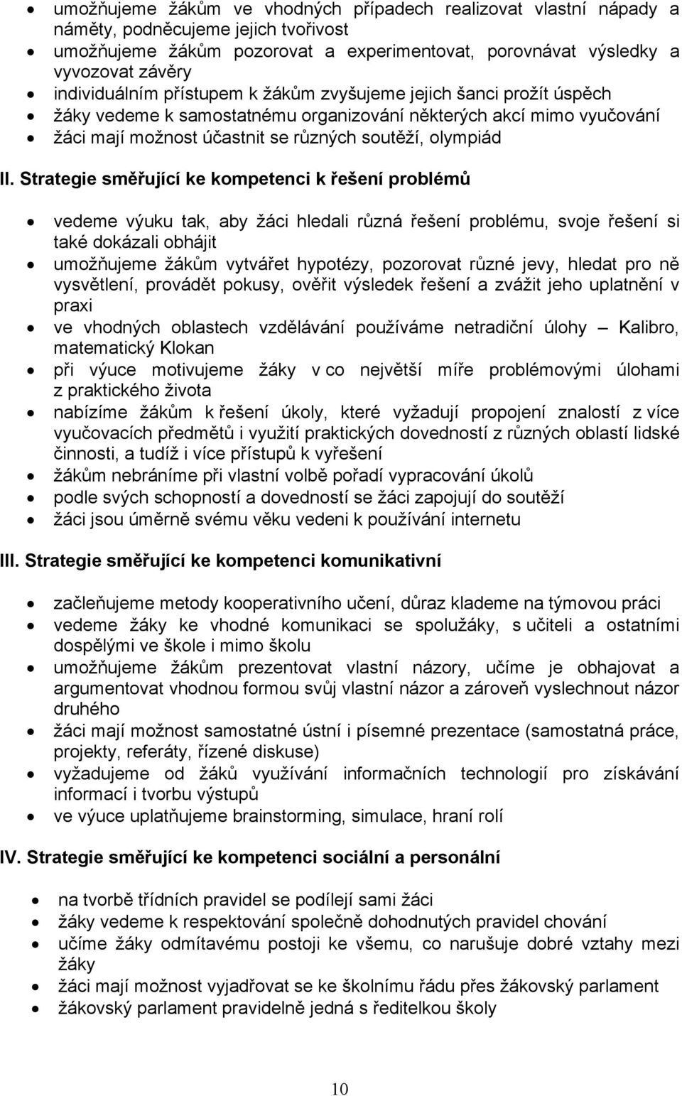 Strategie směřující ke kompetenci k řešení problémů vedeme výuku tak, aby žáci hledali různá řešení problému, svoje řešení si také dokázali obhájit umožňujeme žákům vytvářet hypotézy, pozorovat různé