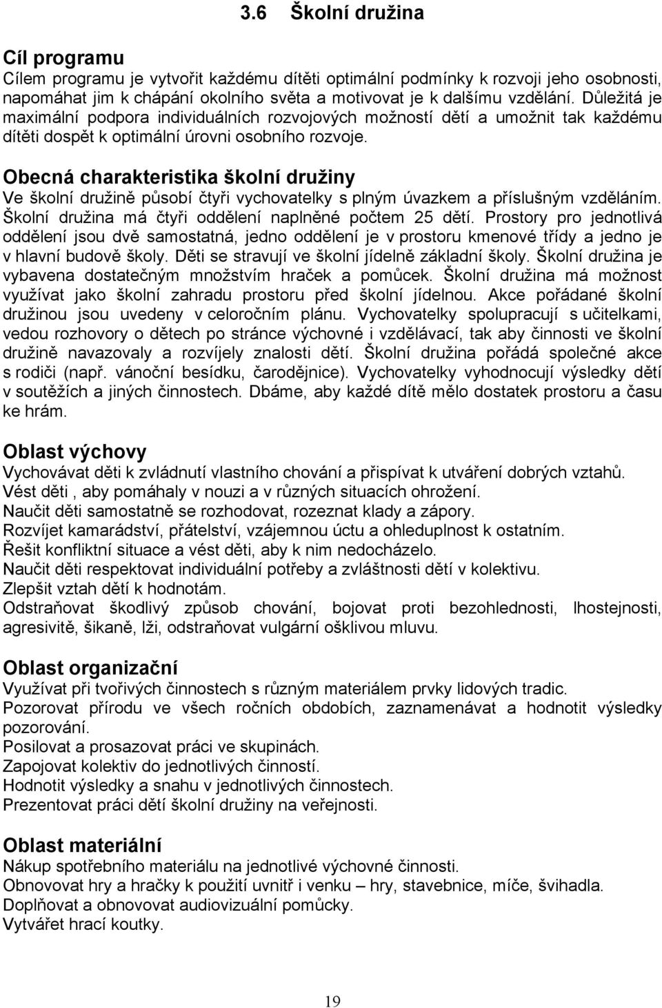 Obecná charakteristika školní družiny Ve školní družině působí čtyři vychovatelky s plným úvazkem a příslušným vzděláním. Školní družina má čtyři oddělení naplněné počtem 25 dětí.