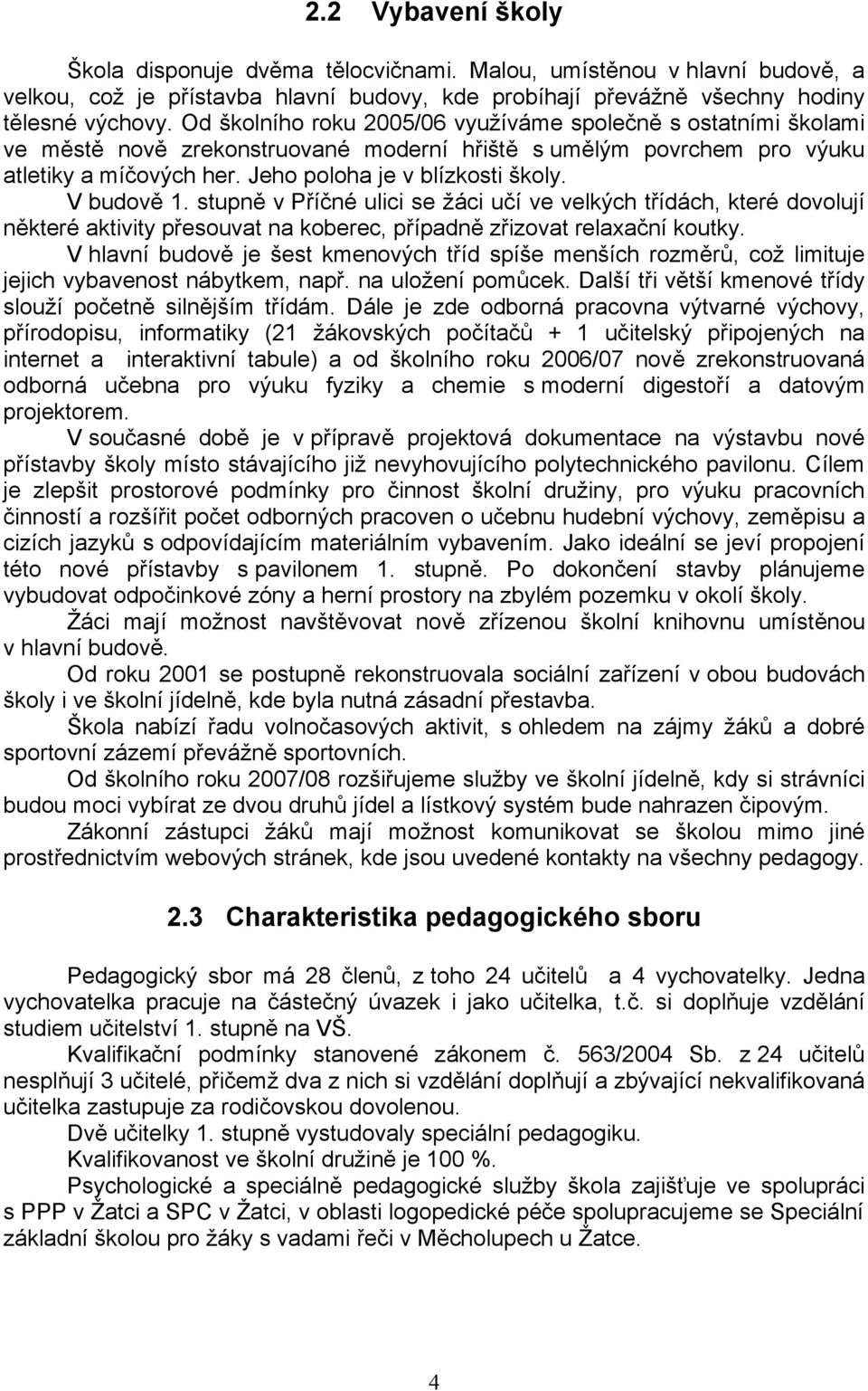 V budově 1. stupně v Příčné ulici se žáci učí ve velkých třídách, které dovolují některé aktivity přesouvat na koberec, případně zřizovat relaxační koutky.