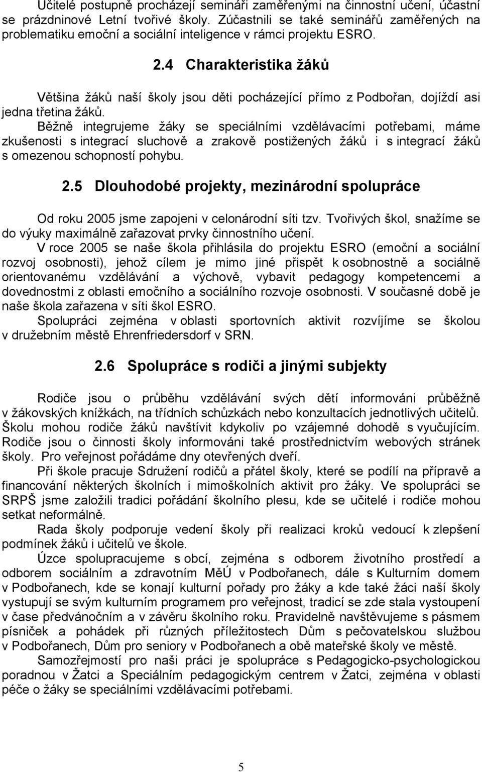 4 Charakteristika žáků Většina žáků naší školy jsou děti pocházející přímo z Podbořan, dojíždí asi jedna třetina žáků.