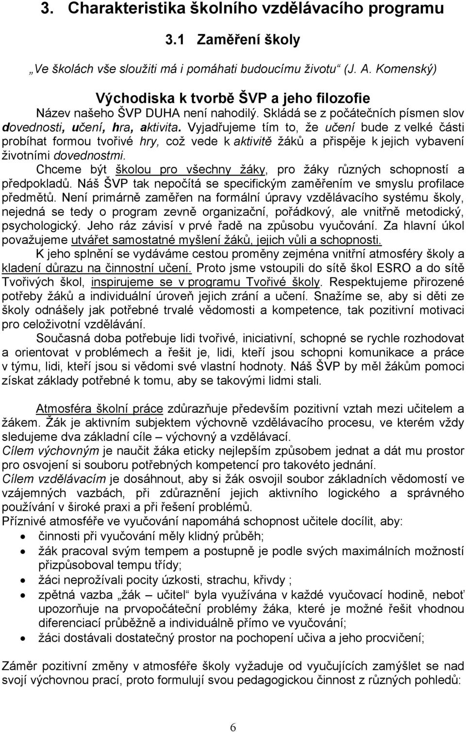 Vyjadřujeme tím to, že učení bude z velké části probíhat formou tvořivé hry, což vede k aktivitě žáků a přispěje k jejich vybavení životními dovednostmi.