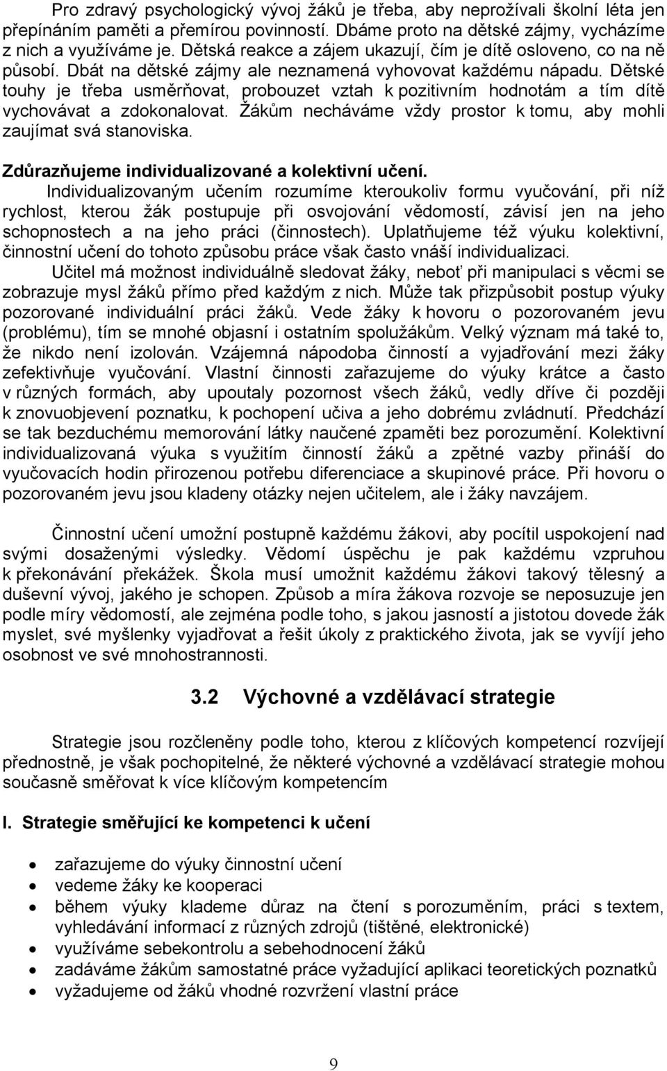 Dětské touhy je třeba usměrňovat, probouzet vztah k pozitivním hodnotám a tím dítě vychovávat a zdokonalovat. Žákům necháváme vždy prostor k tomu, aby mohli zaujímat svá stanoviska.