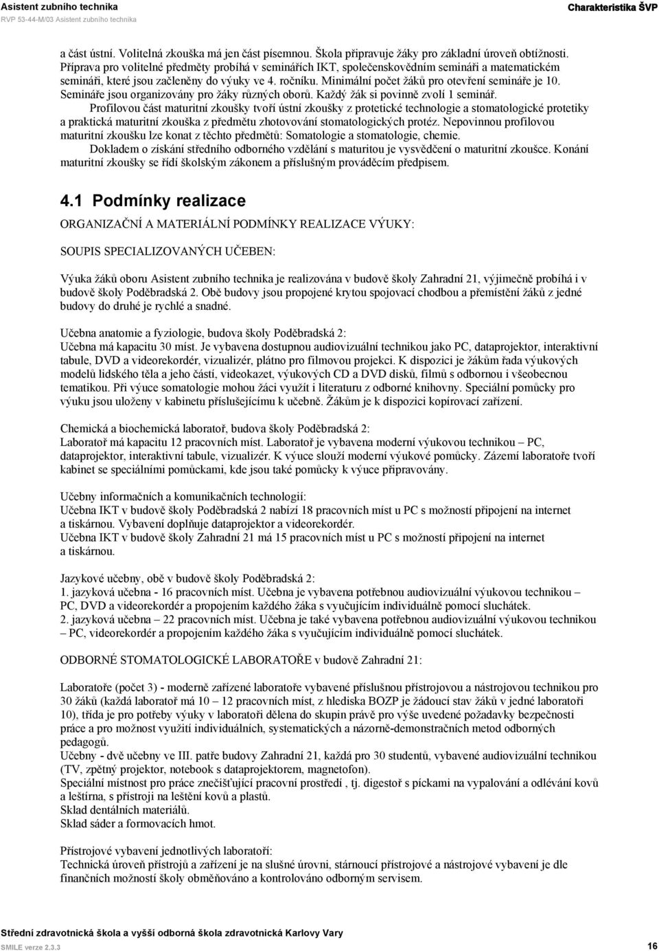 Minimální počet žáků pro otevření semináře je 10. Semináře jsou organizovány pro žáky různých oborů. Každý žák si povinně zvolí 1 seminář.