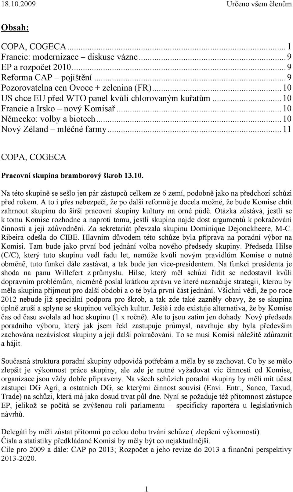 .. 11 COPA, COGECA Pracovní skupina bramborový škrob 13.10. Na této skupině se sešlo jen pár zástupců celkem ze 6 zemí, podobně jako na předchozí schůzi před rokem.