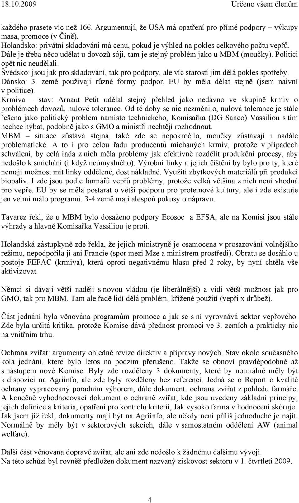 Švédsko: jsou jak pro skladování, tak pro podpory, ale víc starostí jim dělá pokles spotřeby. Dánsko: 3. země používají různé formy podpor, EU by měla dělat stejně (jsem naivní v politice).