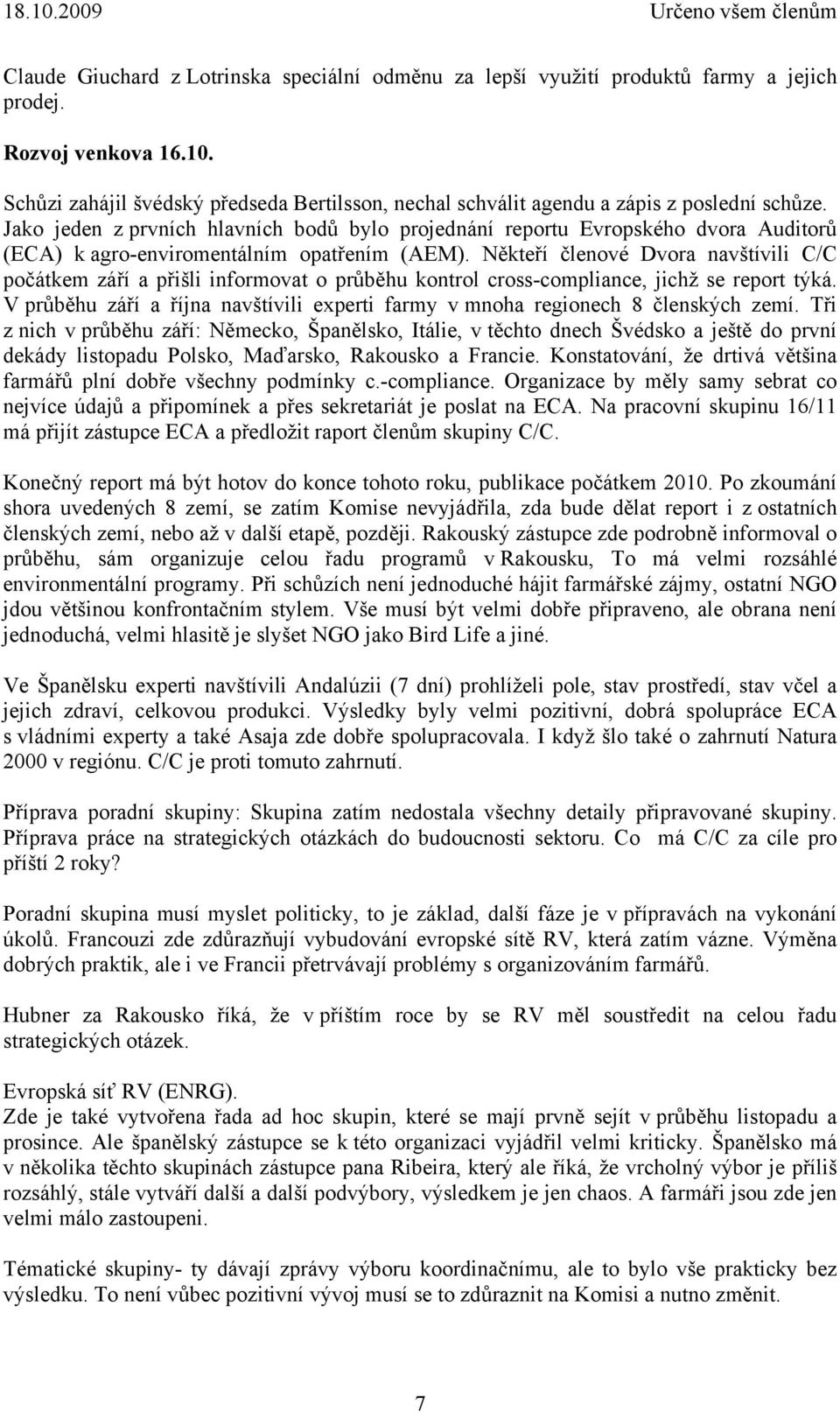 Jako jeden z prvních hlavních bodů bylo projednání reportu Evropského dvora Auditorů (ECA) k agro-enviromentálním opatřením (AEM).