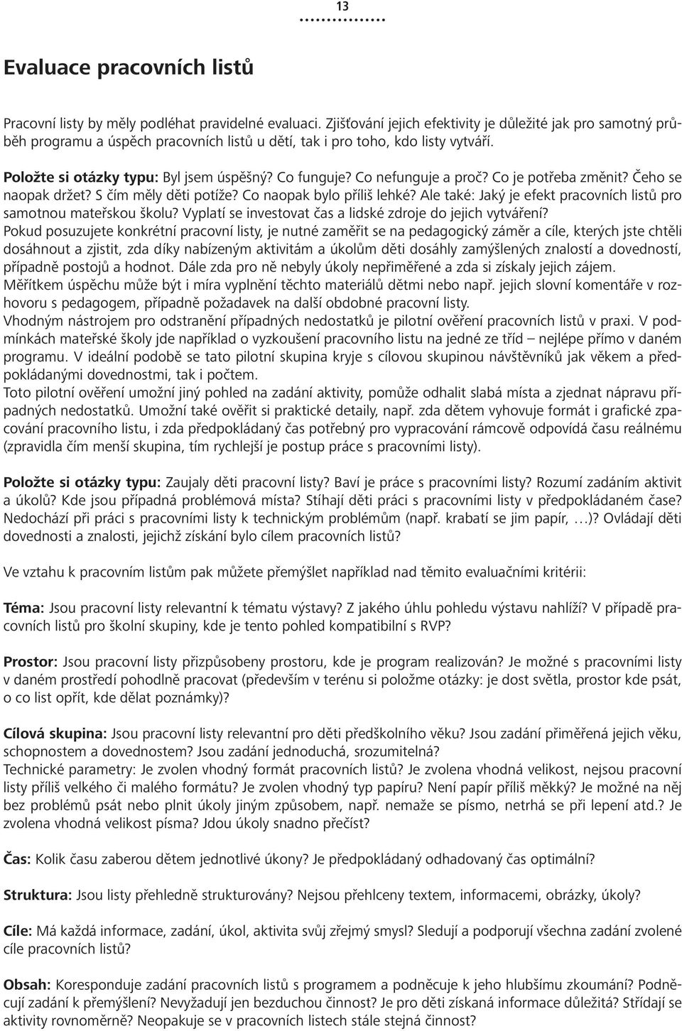 Co je potřeba změnit? Čeho se naopak držet? S čím měly děti potíže? Co naopak bylo příliš lehké? Ale také: Jaký je efekt pracovních listů pro samotnou mateřskou školu?