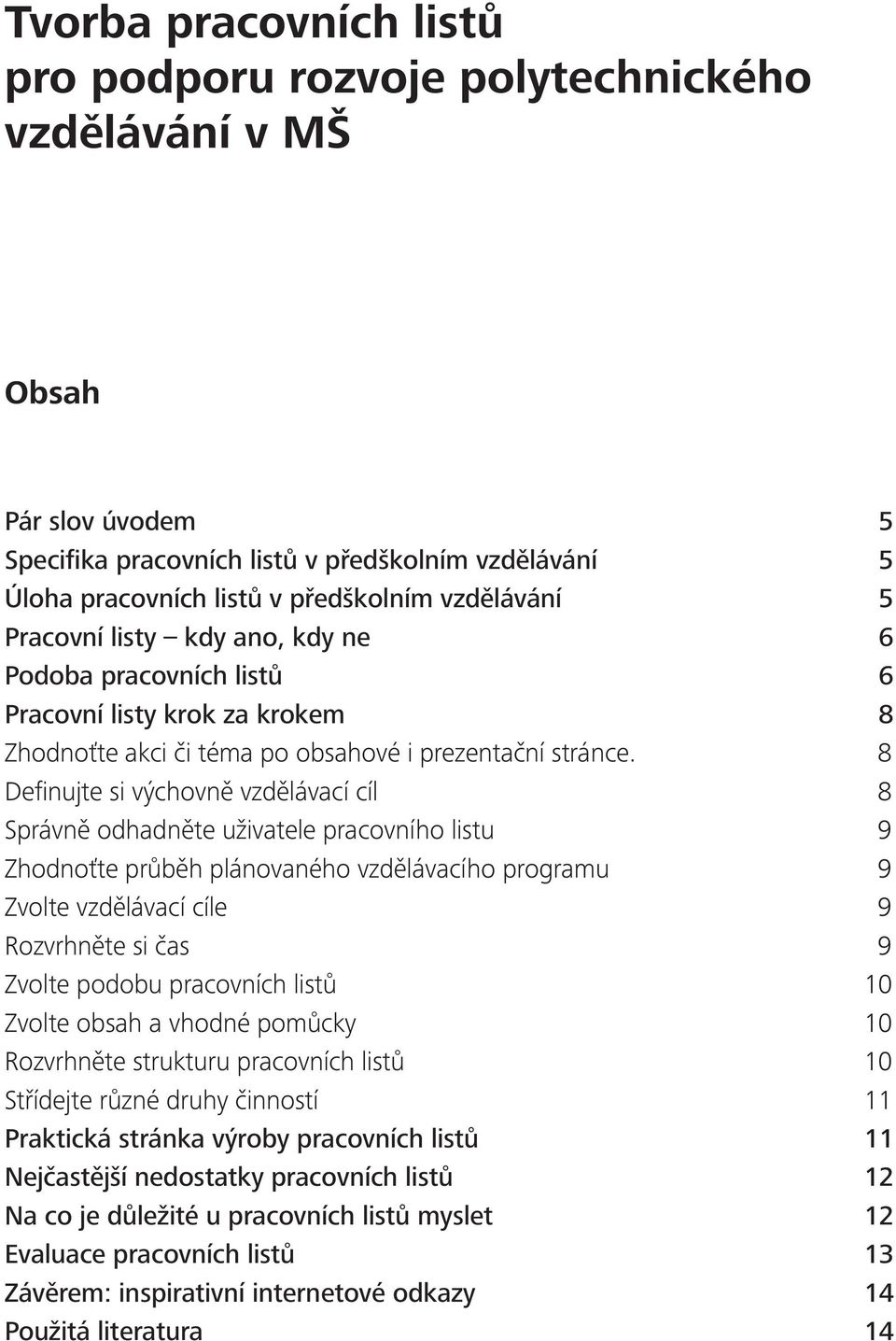 8 Definujte si výchovně vzdělávací cíl 8 Správně odhadněte uživatele pracovního listu 9 Zhodnoťte průběh plánovaného vzdělávacího programu 9 Zvolte vzdělávací cíle 9 Rozvrhněte si čas 9 Zvolte podobu