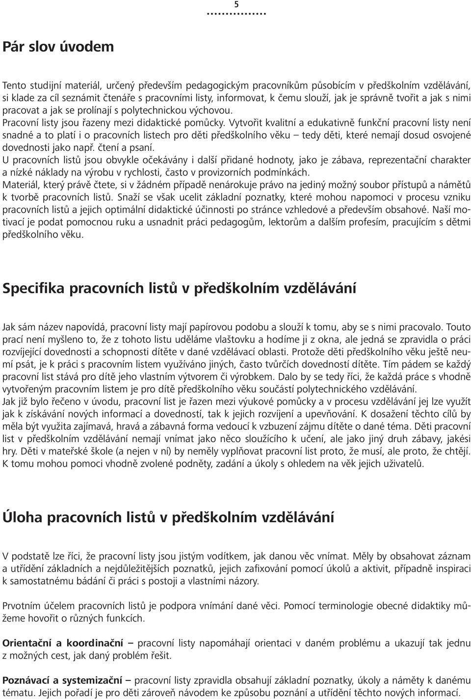 Vytvořit kvalitní a edukativně funkční pracovní listy není snadné a to platí i o pracovních listech pro děti předškolního věku tedy děti, které nemají dosud osvojené dovednosti jako např.