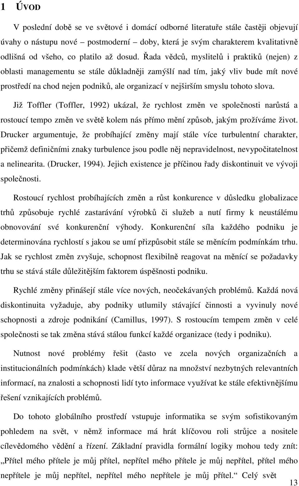 Řada vědců, myslitelů i praktiků (nejen) z oblasti managementu se stále důkladněji zamýšlí nad tím, jaký vliv bude mít nové prostředí na chod nejen podniků, ale organizací v nejširším smyslu tohoto