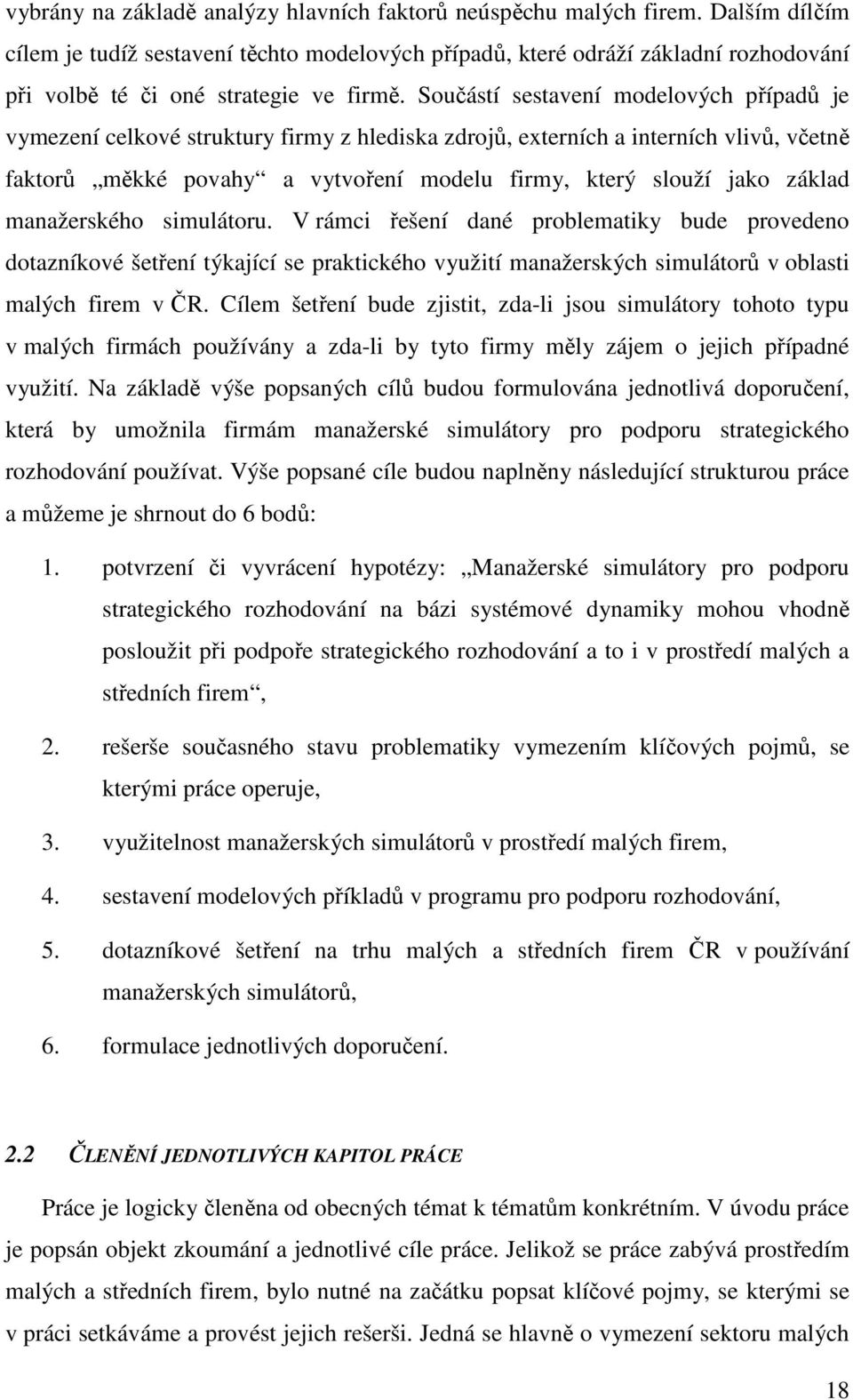 Součástí sestavení modelových případů je vymezení celkové struktury firmy z hlediska zdrojů, externích a interních vlivů, včetně faktorů měkké povahy a vytvoření modelu firmy, který slouží jako