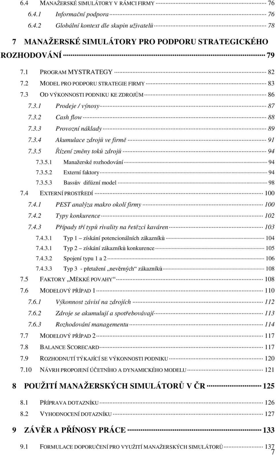 3.5 Řízení změny toků zdrojů 94 7.3.5.1 Manažerské rozhodování 94 7.3.5.2 Externí faktory 94 7.3.5.3 Bassův difúzní model 98 7.4 EXTERNÍ PROSTŘEDÍ 100 7.4.1 PEST analýza makro okolí firmy 100 7.4.2 Typy konkurence 102 7.