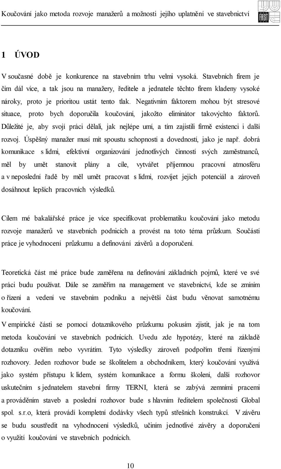 Negativním faktorem mohou být stresové situace, proto bych doporučila koučování, jakožto eliminátor takovýchto faktorů.