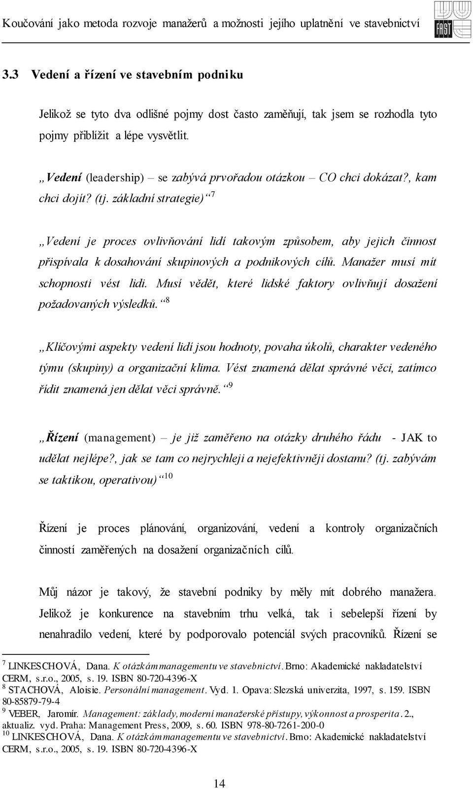 základní strategie) 7 Vedení je proces ovlivňování lidí takovým způsobem, aby jejich činnost přispívala k dosahování skupinových a podnikových cílů. Manažer musí mít schopnosti vést lidi.