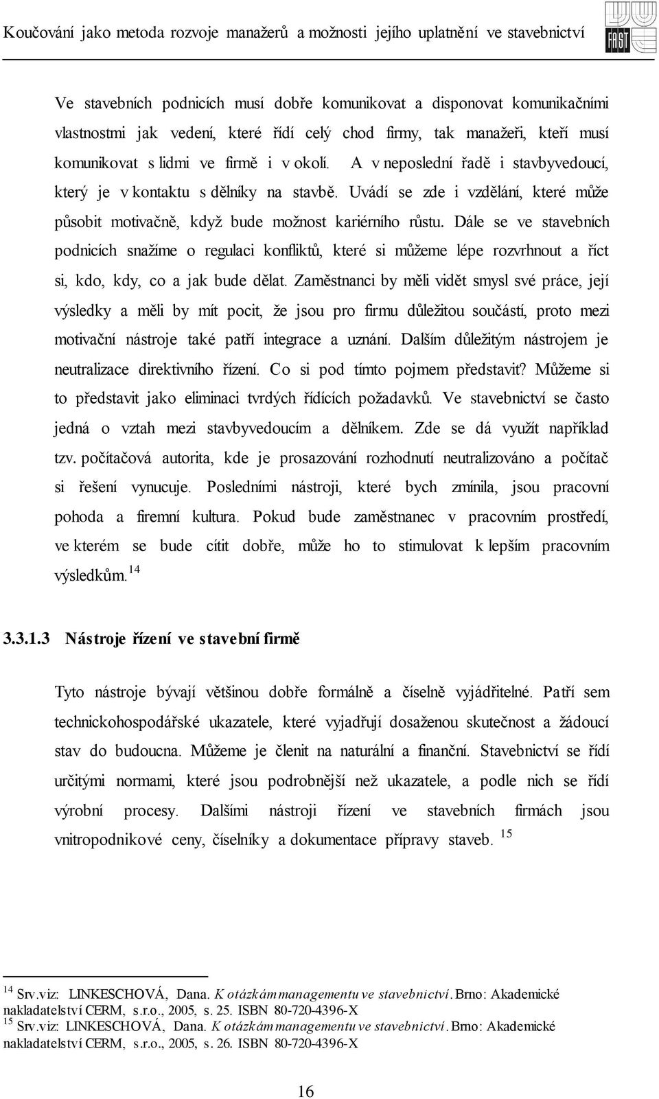 Dále se ve stavebních podnicích snažíme o regulaci konfliktů, které si můžeme lépe rozvrhnout a říct si, kdo, kdy, co a jak bude dělat.