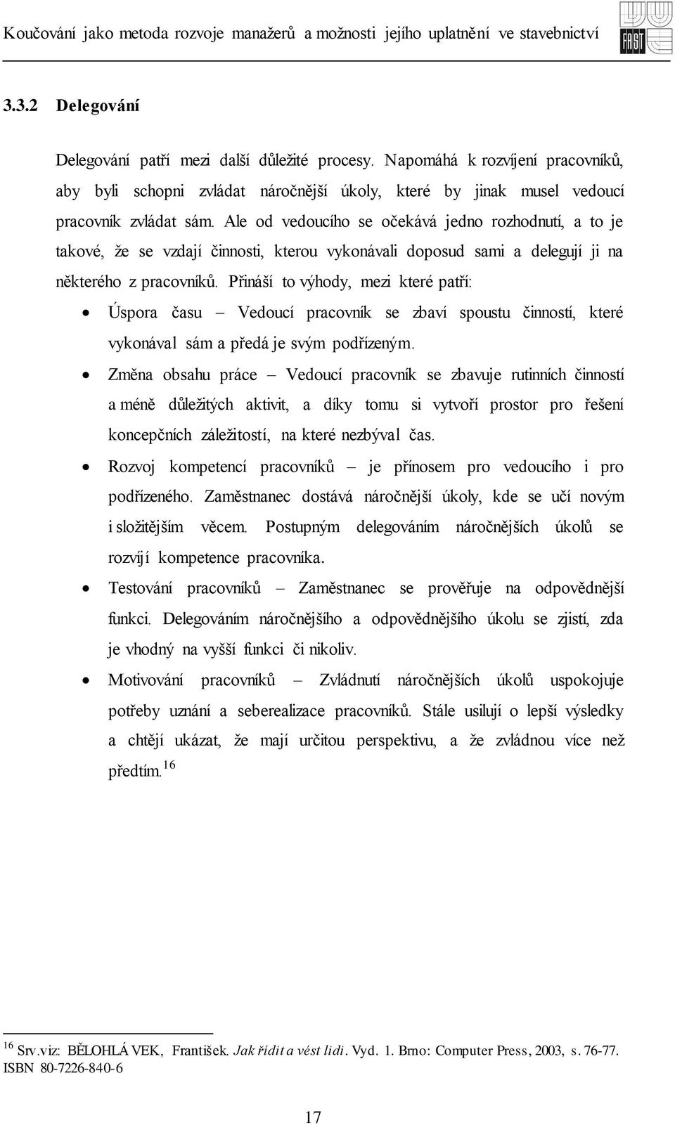 Přináší to výhody, mezi které patří: Úspora času Vedoucí pracovník se zbaví spoustu činností, které vykonával sám a předá je svým podřízeným.