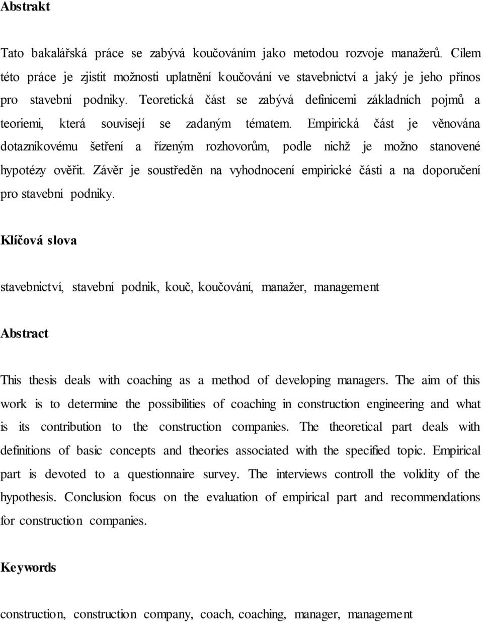 Empirická část je věnována dotazníkovému šetření a řízeným rozhovorům, podle nichž je možno stanovené hypotézy ověřit.