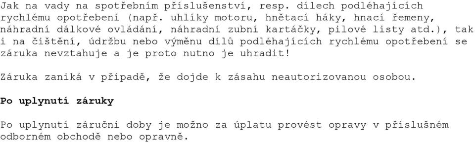 ), tak i na čištění, údržbu nebo výměnu dílů podléhajících rychlému opotřebení se záruka nevztahuje a je proto nutno je uhradit!