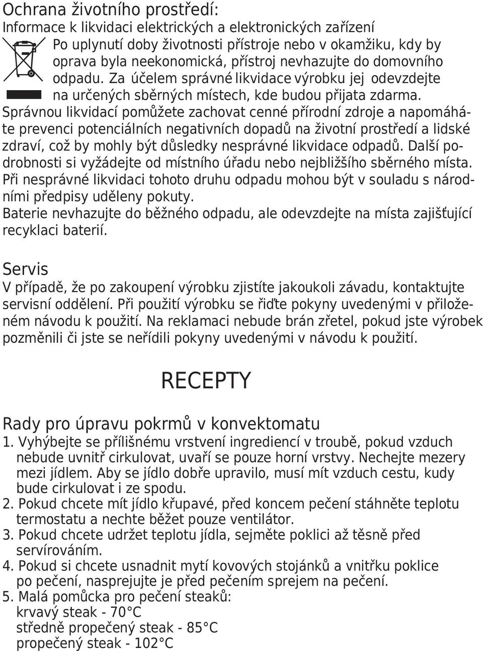 Správnou likvidací pomůžete zachovat cenné přírodní zdroje a napomáháte prevenci potenciálních negativních dopadů na životní prostředí a lidské zdraví, což by mohly být důsledky nesprávné likvidace