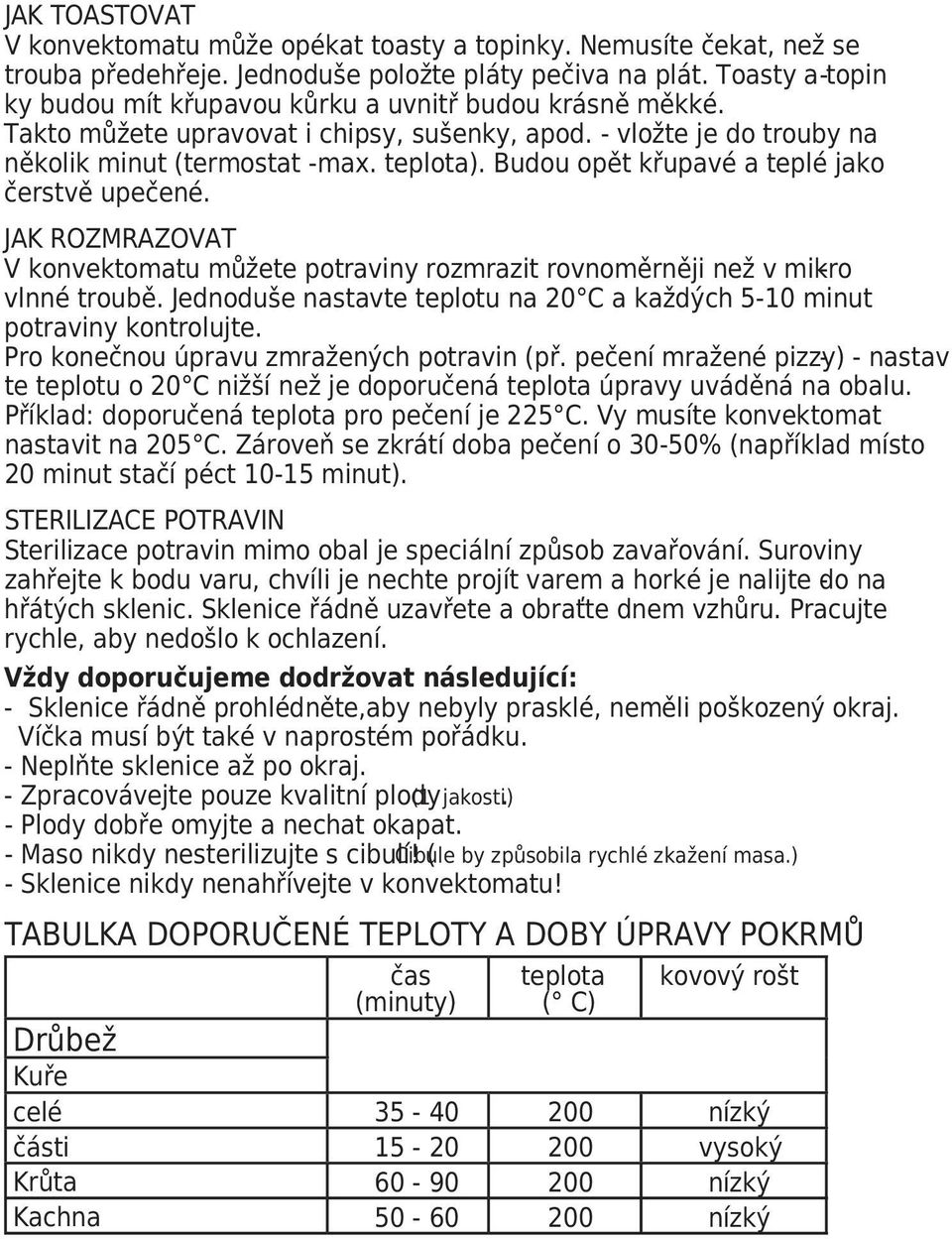 Budou opět křupavé a teplé jako čerstvě upečené. JAK ROZMRAZOVAT V konvektomatu můžete potraviny rozmrazit rovnoměrněji než v mikro - vlnné troubě.