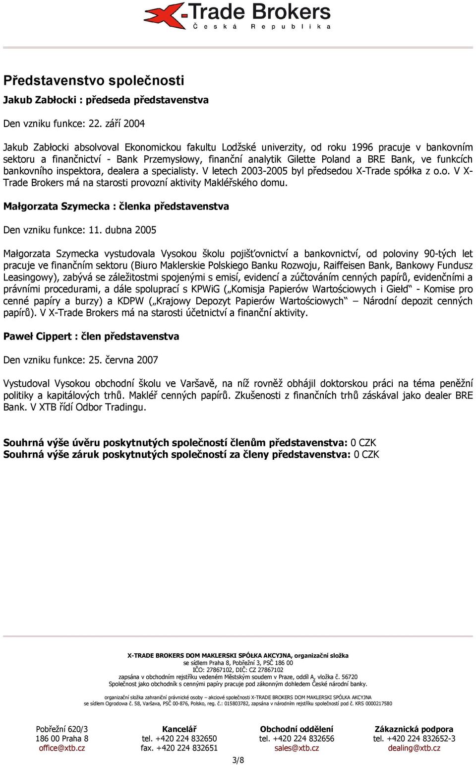 funkcích bankovního inspektora, dealera a specialisty. V letech 2003-2005 byl předsedou X-Trade spółka z o.o. V X- Trade Brokers má na starosti provozní aktivity Makléřského domu.