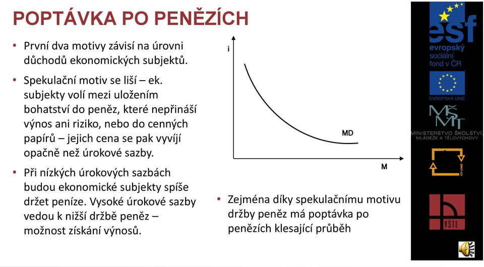 vyvíjí opačně než úrokové sazby. Při nízkých úrokových sazbách budou ekonomické subjekty spíše držet peníze.