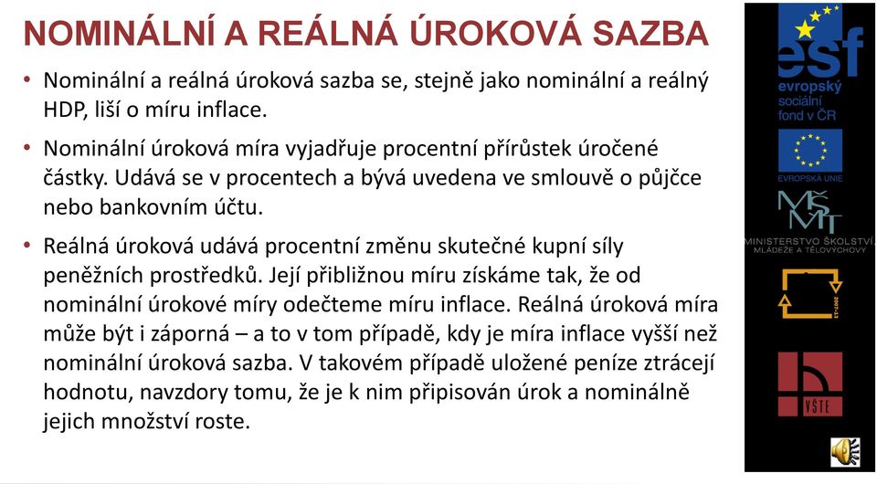 Reálná úroková udává procentní změnu skutečné kupní síly peněžních prostředků. Její přibližnou míru získáme tak, že od nominální úrokové míry odečteme míru inflace.