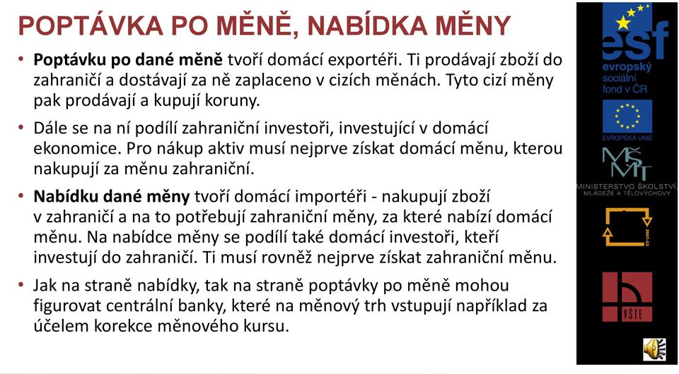 Pro nákup aktiv musí nejprve získat domácí měnu, kterou nakupují za měnu zahraniční.