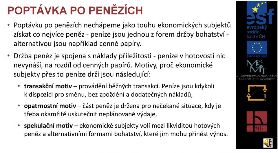 Motivy, proč ekonomické subjekty přes to peníze drží jsou následující: transakční motiv provádění běžných transakcí.