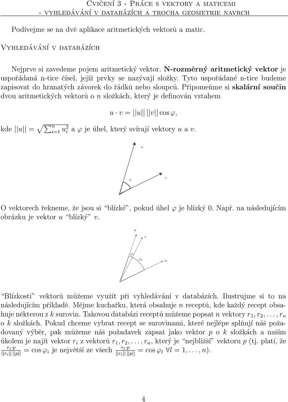 Tto uspořádané n-tice budeme zapisovat do hanatých závoek do řádků nebo sloupců.