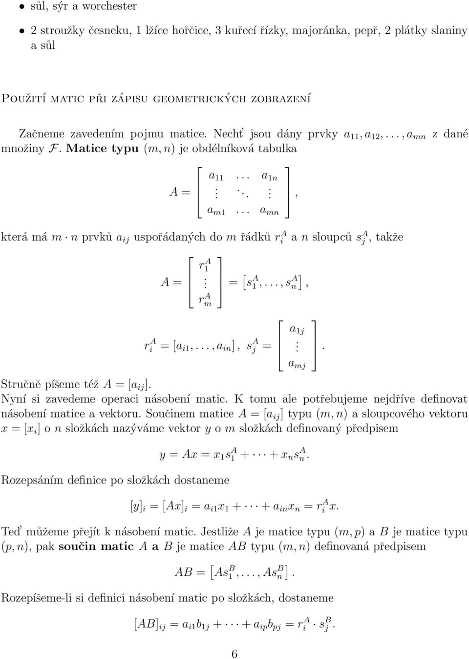 .. a mn z dané kteá má m n pvků a ij uspořádaných do m řádků i A a n sloupců s A j, takže A A = 1. = [ ] s A 1,..., s A n, A m A i = [a i1,..., a in ], s A j = Stučně píšeme též A = [a ij ].