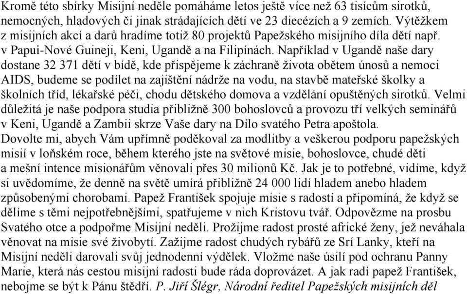 Například v Ugandě naše dary dostane 32 371 dětí v bídě, kde přispějeme k záchraně života obětem únosů a nemoci AIDS, budeme se podílet na zajištění nádrže na vodu, na stavbě mateřské školky a