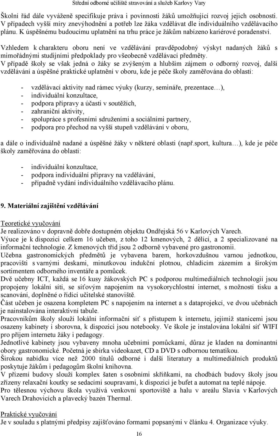 Vzhledem k charakteru oboru není ve vzdělávání pravděpodobný výskyt nadaných žáků s mimořádnými studijními předpoklady pro všeobecně vzdělávací předměty.