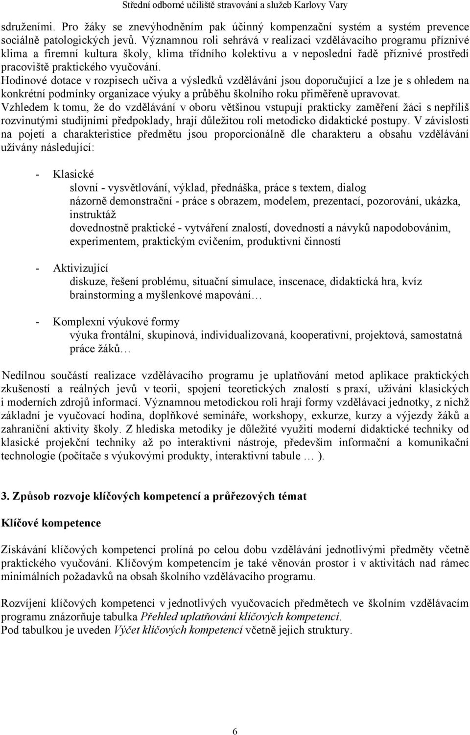 Hodinové dotace v rozpisech učiva a výsledků vzdělávání jsou doporučující a lze je s ohledem na konkrétní podmínky organizace výuky a průběhu školního roku přiměřeně upravovat.