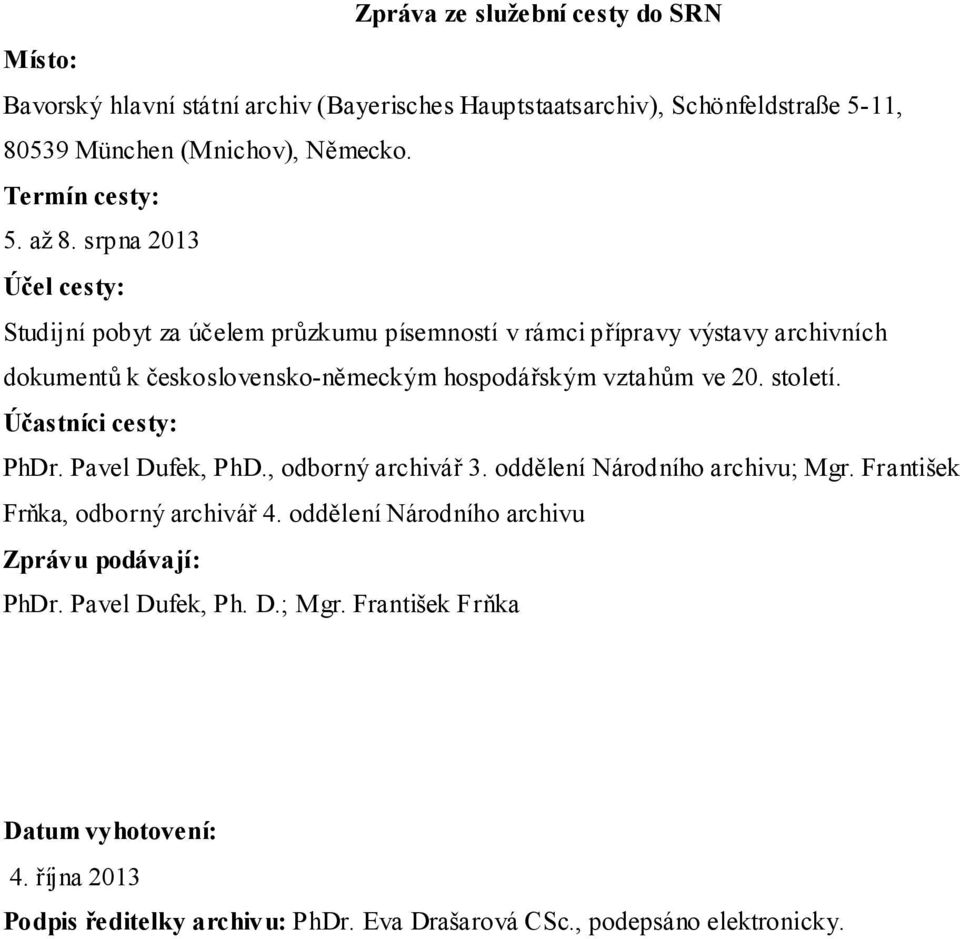 srpna 2013 Účel cesty: Studijní pobyt za účelem průzkumu písemností v rámci přípravy výstavy archivních dokumentů k československo-německým hospodářským vztahům ve 20.