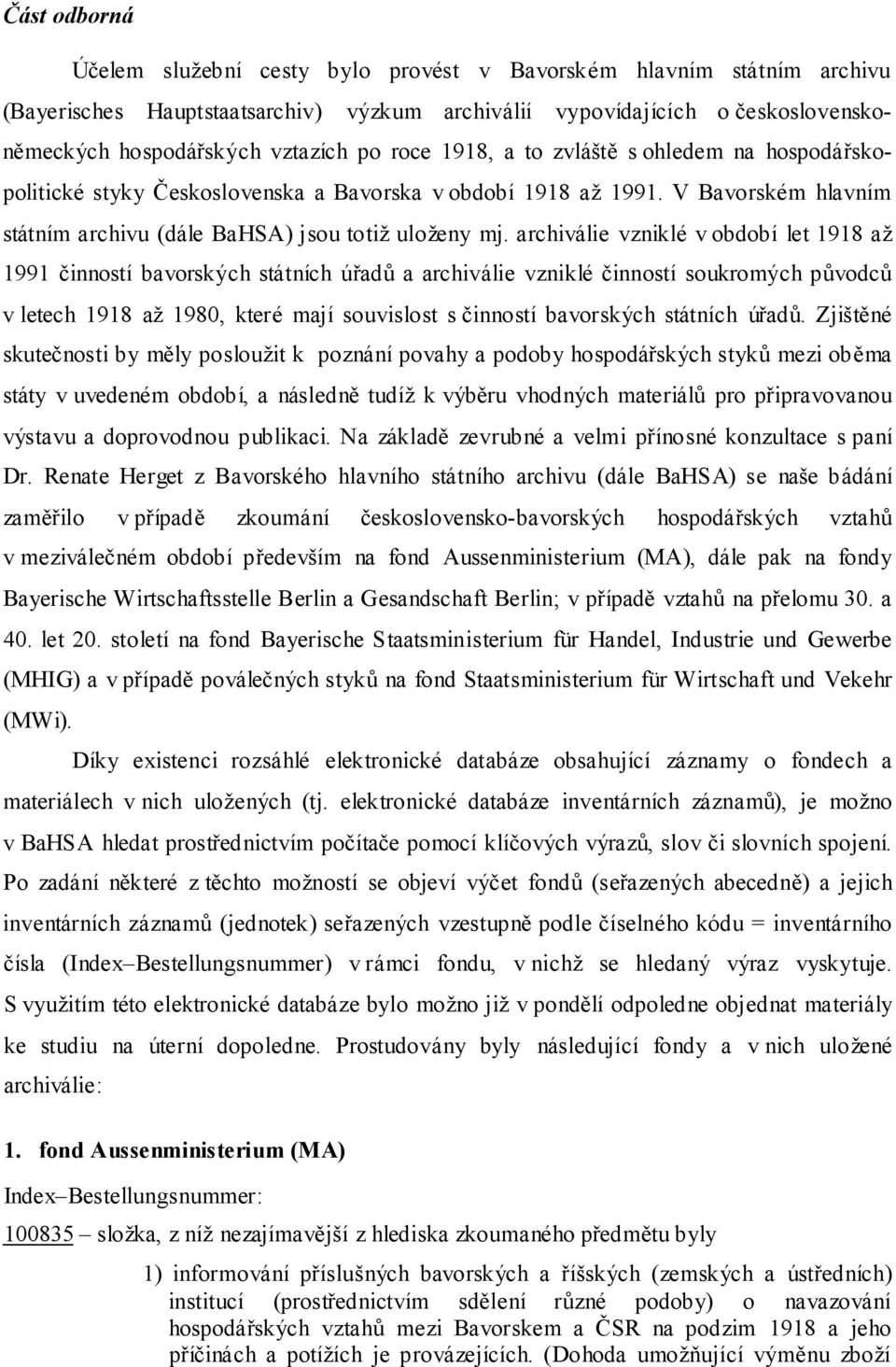 archiválie vzniklé v období let 1918 až 1991 činností bavorských státních úřadů a archiválie vzniklé činností soukromých původců v letech 1918 až 1980, které mají souvislost s činností bavorských