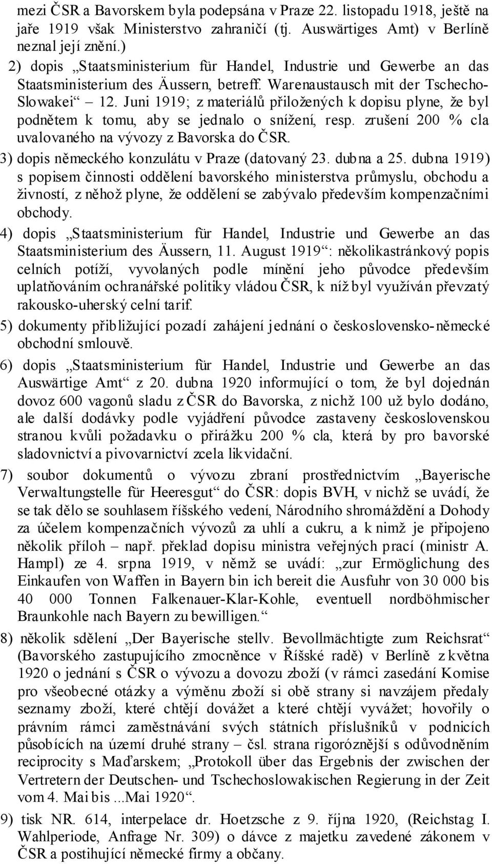 Juni 1919; z materiálů přiložených k dopisu plyne, že byl podnětem k tomu, aby se jednalo o snížení, resp. zrušení 200 % cla uvalovaného na vývozy z Bavorska do ČSR.