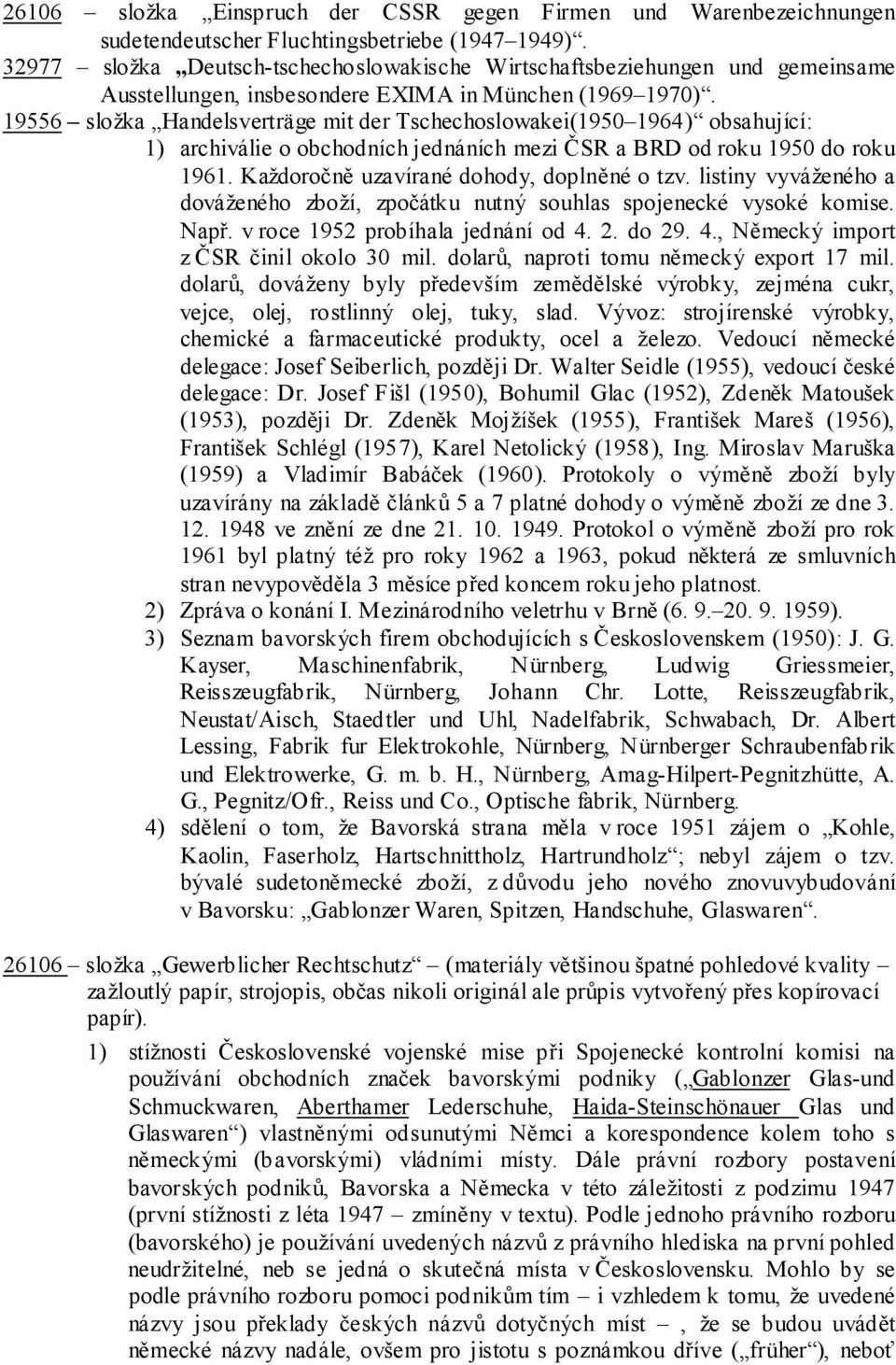 19556 složka Handelsverträge mit der Tschechoslowakei(1950 1964) obsahující: 1) archiválie o obchodních jednáních mezi ČSR a BRD od roku 1950 do roku 1961. Každoročně uzavírané dohody, doplněné o tzv.