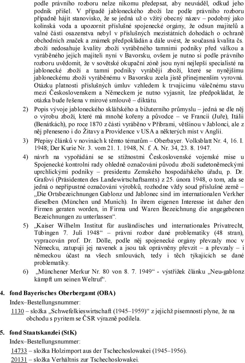 majitelů a valné části osazenstva nebyl v příslušných mezistátních dohodách o ochraně obchodních značek a známek předpokládán a dále uvést, že současná kvalita čs.