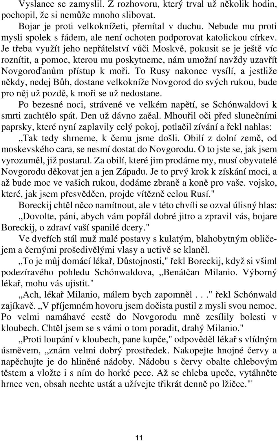 Je třeba využít jeho nepřátelství vůči Moskvě, pokusit se je ještě víc roznítit, a pomoc, kterou mu poskytneme, nám umožní navždy uzavřít Novgoroďanům přístup k moři.