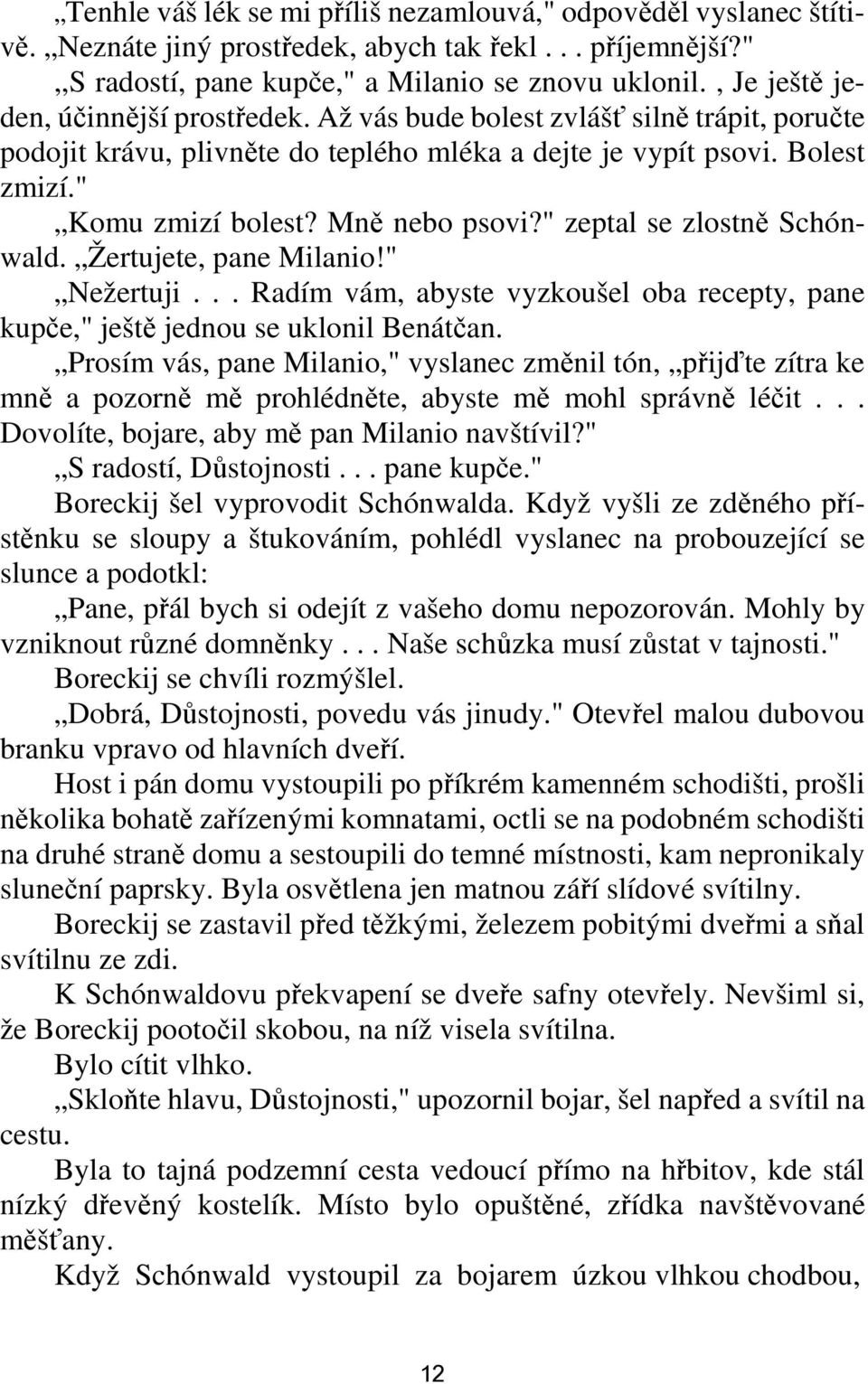 Mně nebo psovi?" zeptal se zlostně Schónwald. Žertujete, pane Milanio!" Nežertuji... Radím vám, abyste vyzkoušel oba recepty, pane kupče," ještě jednou se uklonil Benátčan.