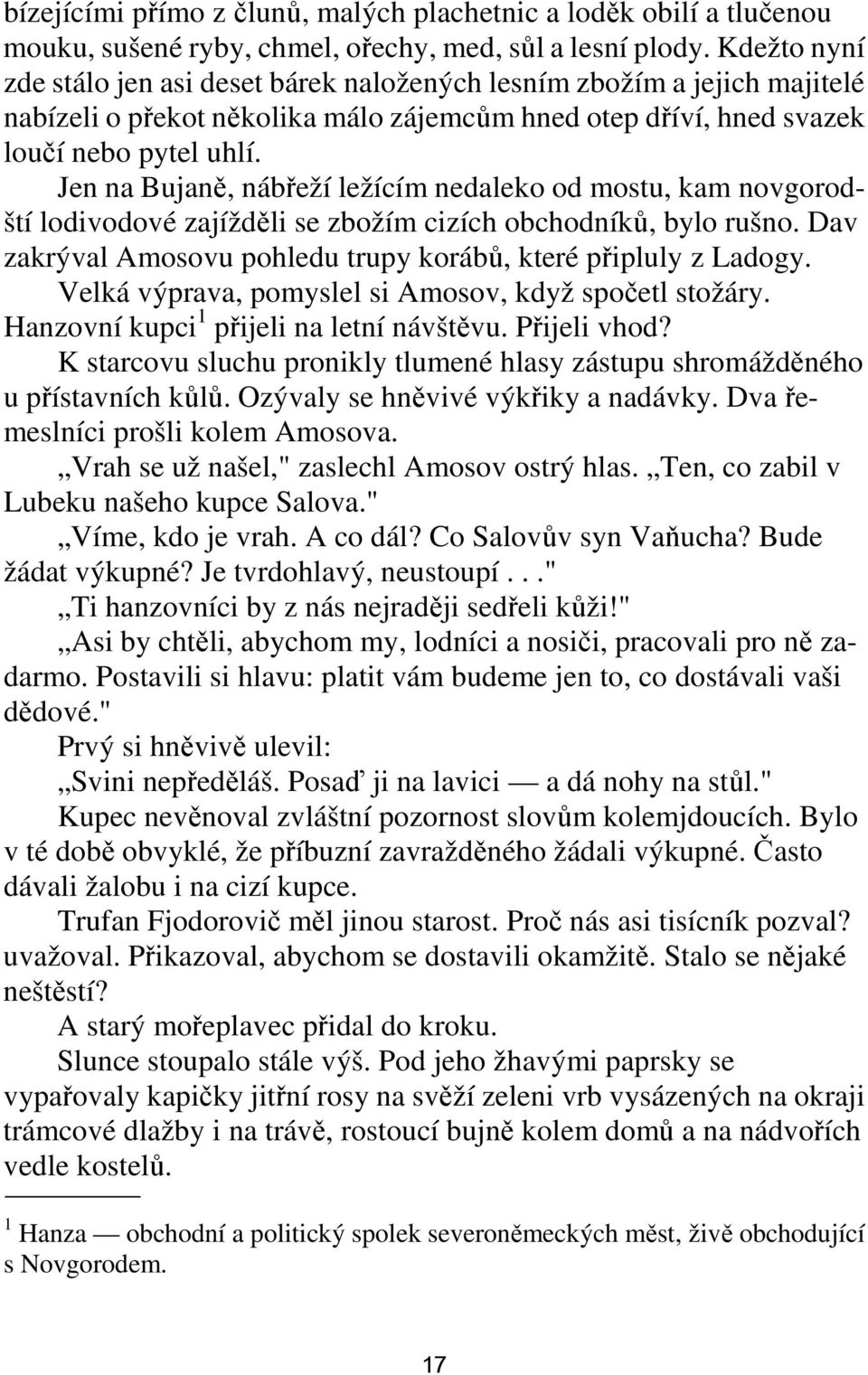 Jen na Bujaně, nábřeží ležícím nedaleko od mostu, kam novgorodští lodivodové zajížděli se zbožím cizích obchodníků, bylo rušno. Dav zakrýval Amosovu pohledu trupy korábů, které připluly z Ladogy.