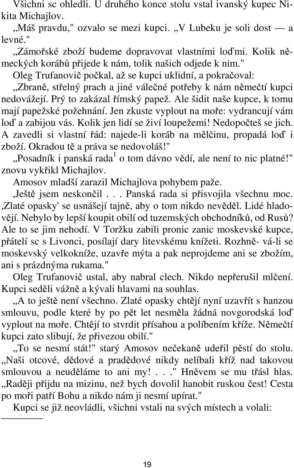 " Oleg Trufanovič počkal, až se kupci uklidní, a pokračoval: Zbraně, střelný prach a jiné válečné potřeby k nám němečtí kupci nedovážejí. Prý to zakázal římský papež.